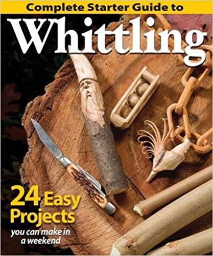 Complete Starter Guide to Whittling - 24 Easy Projects You Can Make in a Weekend